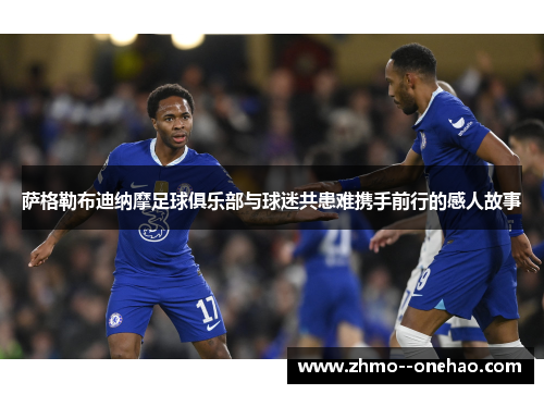 萨格勒布迪纳摩足球俱乐部与球迷共患难携手前行的感人故事 萨格勒布迪纳摩足球俱乐部与球迷共患难携手前行的感人故事