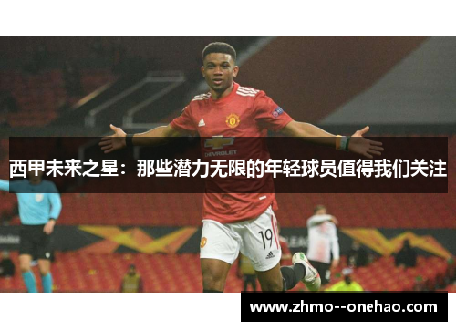 西甲未来之星：那些潜力无限的年轻球员值得我们关注