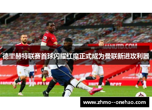德里赫特联赛首球闪耀红魔正式成为曼联新进攻利器