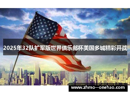 2025年32队扩军版世界俱乐部杯美国多城精彩开战 2025年32队扩军版世界俱乐部杯美国多城精彩开战